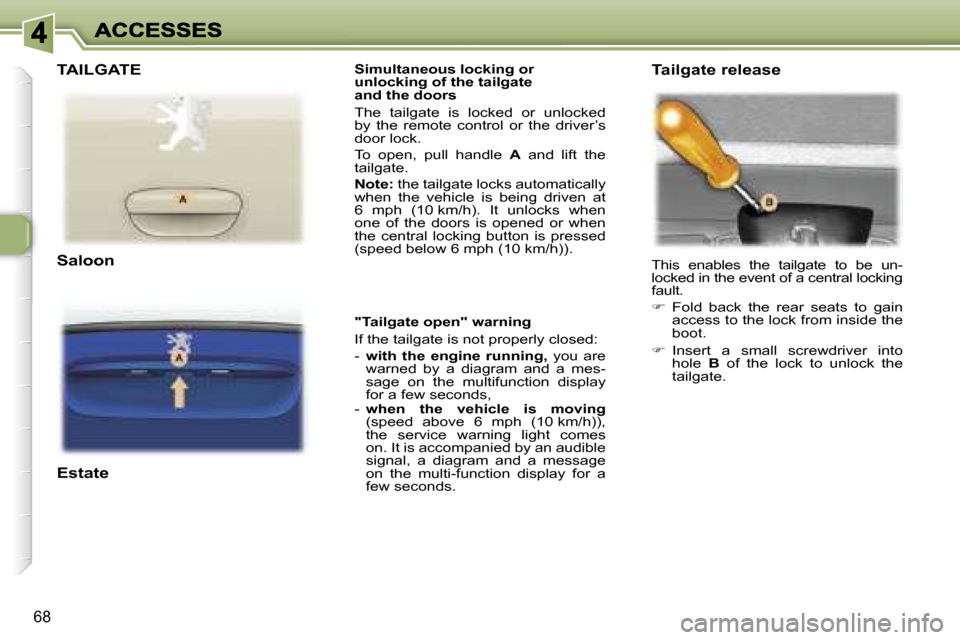 Peugeot 307 Dag 2007  Owners Manual �6�8
�S�i�m�u�l�t�a�n�e�o�u�s�l�o�c�k�i�n�g� �o�r� �u�n�l�o�c�k�i�n�g� �o�f� �t�h�e� �t�a�i�l�g�a�t�e� �a�n�d� �t�h�e� �d�o�o�r�s
�T�h�e�  �t�a�i�l�g�a�t�e�  �i�s�  �l�o�c�k�e�d�  �o�r�  �u�n�l�o�c�k�