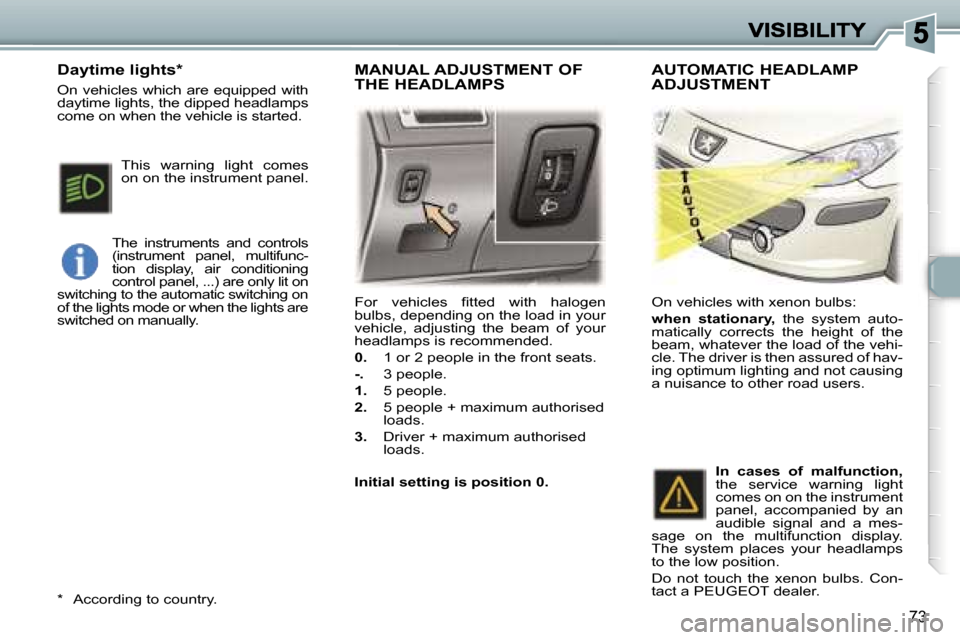 Peugeot 307 Dag 2007  Owners Manual �7�3
�F�o�r�  �v�e�h�i�c�l�e�s�  �ﬁ�t�t�e�d�  �w�i�t�h�  �h�a�l�o�g�e�n� �b�u�l�b�s�,� �d�e�p�e�n�d�i�n�g� �o�n� �t�h�e� �l�o�a�d� �i�n� �y�o�u�r� �v�e�h�i�c�l�e�,�  �a�d�j�u�s�t�i�n�g�  �t�h�e�  �b