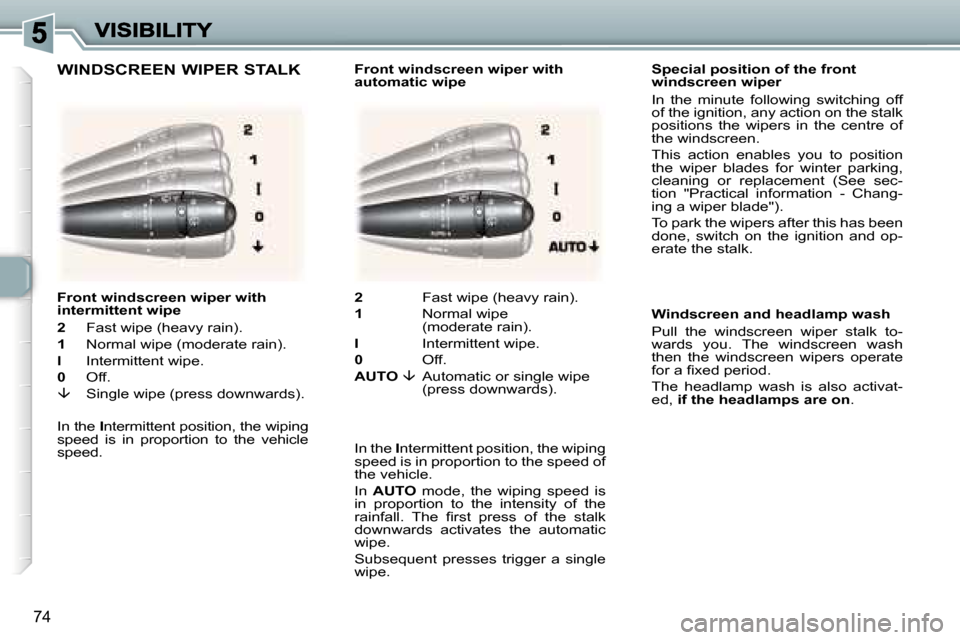 Peugeot 307 Dag 2007  Owners Manual �7�4
�S�p�e�c�i�a�l� �p�o�s�i�t�i�o�n� �o�f� �t�h�e� �f�r�o�n�t� �w�i�n�d�s�c�r�e�e�n� �w�i�p�e�r
�I�n�  �t�h�e�  �m�i�n�u�t�e�  �f�o�l�l�o�w�i�n�g�  �s�w�i�t�c�h�i�n�g�  �o�f�f� �o�f� �t�h�e� �i�g�n�