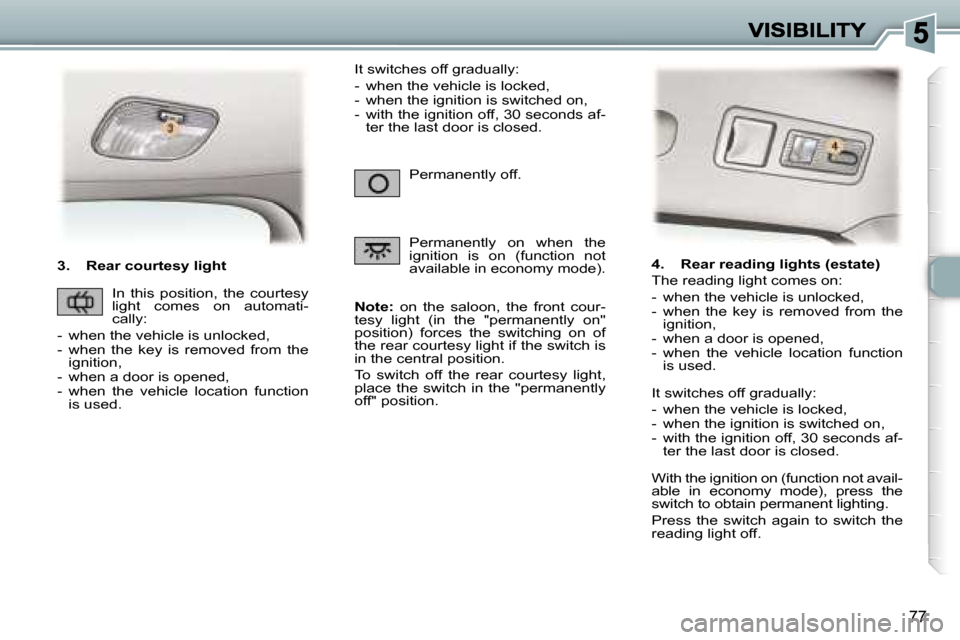 Peugeot 307 Dag 2007  Owners Manual �7�7
�3�.�  �R�e�a�r� �c�o�u�r�t�e�s�y� �l�i�g�h�t
�N�o�t�e�:�  �o�n�  �t�h�e�  �s�a�l�o�o�n�,�  �t�h�e�  �f�r�o�n�t�  �c�o�u�r�-�t�e�s�y�  �l�i�g�h�t�  �(�i�n�  �t�h�e�  �"�p�e�r�m�a�n�e�n�t�l�y�  �o