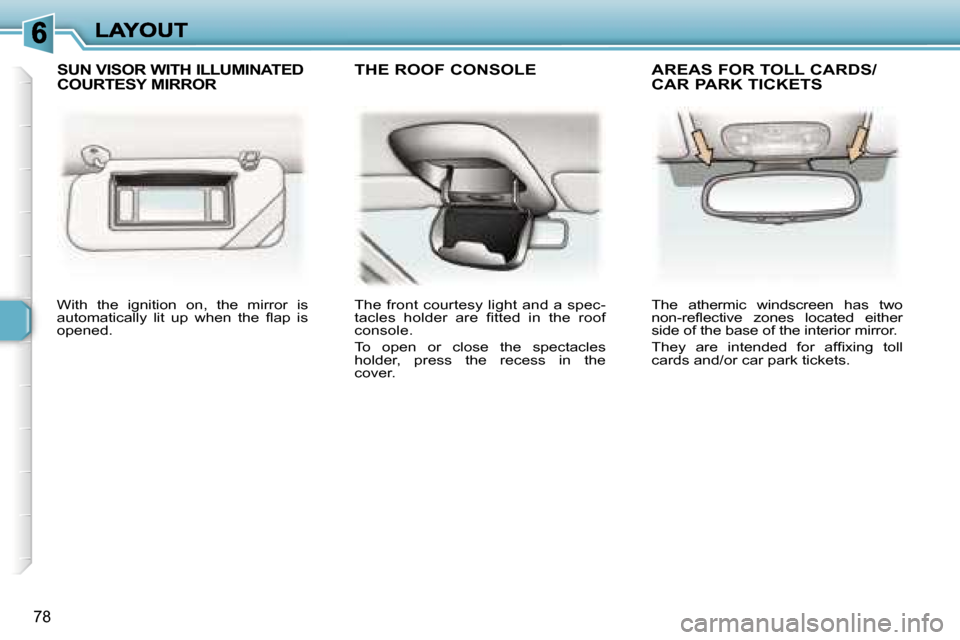 Peugeot 307 Dag 2007  Owners Manual �7�8
�W�i�t�h�  �t�h�e�  �i�g�n�i�t�i�o�n�  �o�n�,�  �t�h�e�  �m�i�r�r�o�r�  �i�s� �a�u�t�o�m�a�t�i�c�a�l�l�y�  �l�i�t�  �u�p�  �w�h�e�n�  �t�h�e�  �ﬂ�a�p�  �i�s� �o�p�e�n�e�d�.
�T�h�e� �f�r�o�n�t� 