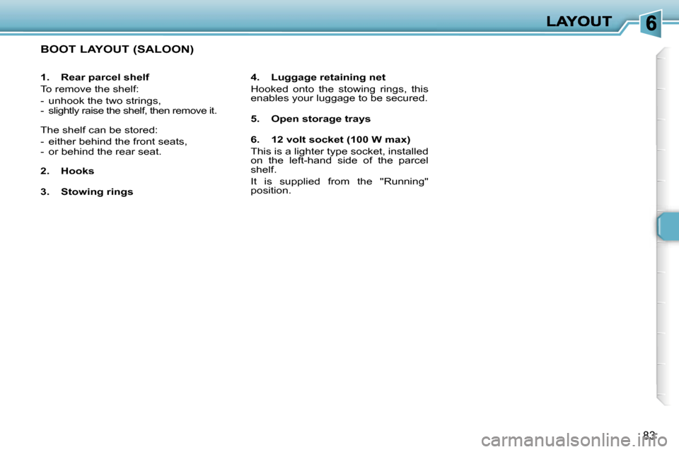 Peugeot 307 Dag 2007  Owners Manual �8�3
�1�.�  �R�e�a�r� �p�a�r�c�e�l� �s�h�e�l�f
�T�o� �r�e�m�o�v�e� �t�h�e� �s�h�e�l�f�:
�-�  �u�n�h�o�o�k� �t�h�e� �t�w�o� �s�t�r�i�n�g�s�,�-� �s�l�i�g�h�t�l�y� �r�a�i�s�e� �t�h�e� �s�h�e�l�f�,� �t�h�