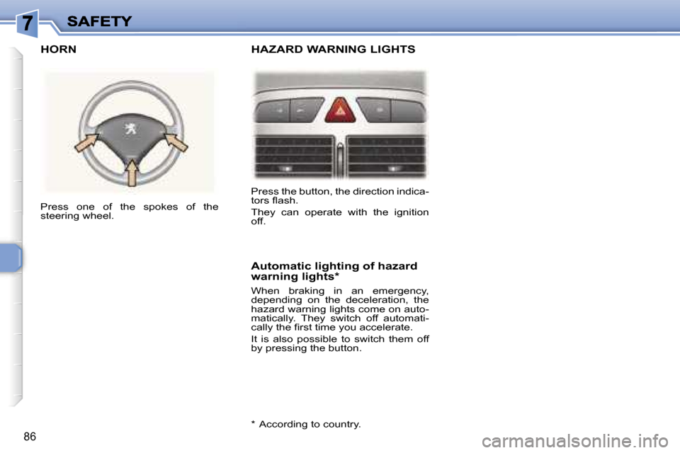 Peugeot 307 Dag 2007  Owners Manual �8�6
�P�r�e�s�s� �t�h�e� �b�u�t�t�o�n�,� �t�h�e� �d�i�r�e�c�t�i�o�n� �i�n�d�i�c�a�-�t�o�r�s� �ﬂ�a�s�h�.
�T�h�e�y�  �c�a�n�  �o�p�e�r�a�t�e�  �w�i�t�h�  �t�h�e�  �i�g�n�i�t�i�o�n� �o�f�f�.
�P�r�e�s�s