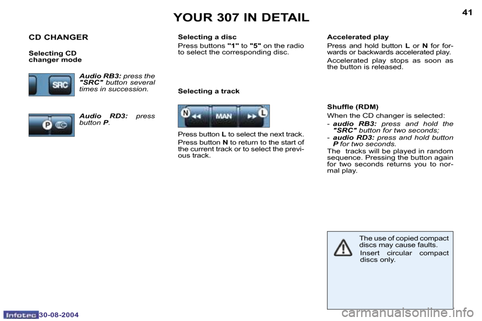 Peugeot 307 Dag 2004.5  Owners Manual �4�0
�3�0�-�0�8�-�2�0�0�4
�4�1
�3�0�-�0�8�-�2�0�0�4
�Y�O�U�R� �3�0�7� �I�N� �D�E�T�A�I�L
�S�e�l�e�c�t�i�n�g� �a� �t�r�a�c�k�S�h�u�f�l�e� �(�R�D�M�) 
�W�h�e�n� �t�h�e� �C�D� �c�h�a�n�g�e�r� �i�s� �s�e�