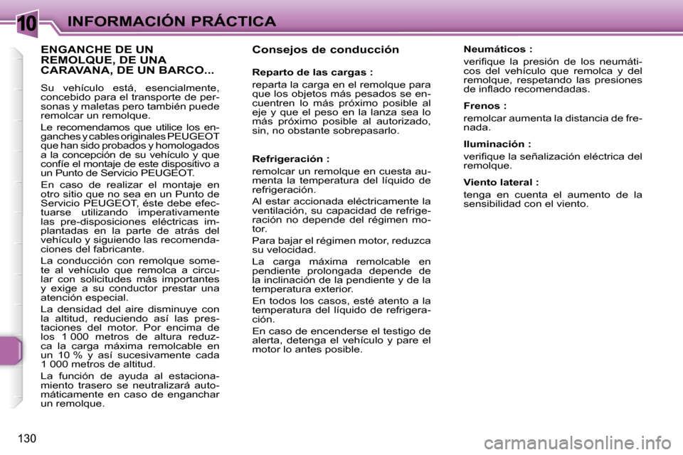 Peugeot 307 SW 2007.5  Manual del propietario (in Spanish) 10
130
INFORMACIÓN PRÁCTICA   Consejos de conducción   
   Reparto de las cargas :  
 reparta la carga en el remolque para  
que los objetos más pesados se en-
cuentren  lo  más  próximo  posibl