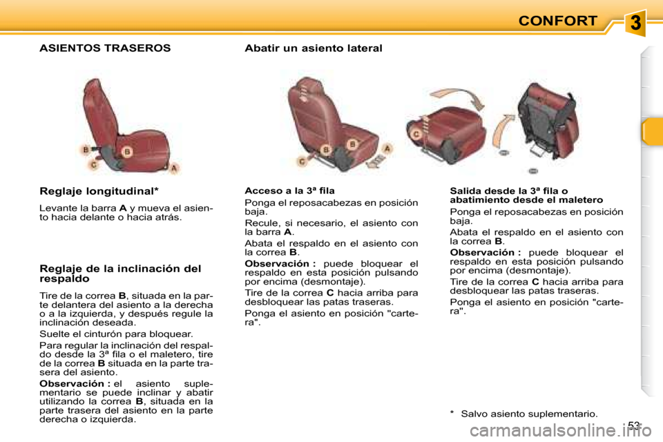 Peugeot 307 SW 2007.5  Manual del propietario (in Spanish) CONFORT
53
�	�	�	�S�a�l�i�d�a�	�d�e�s�d�e�	�l�a�	�3�ª�	�i�	�l�a�	�o�	 
abatimiento desde el maletero  
 Ponga el reposacabezas en posición  
�b�a�j�a�.�  
 Abata  el  respaldo  en  el  asiento  con 