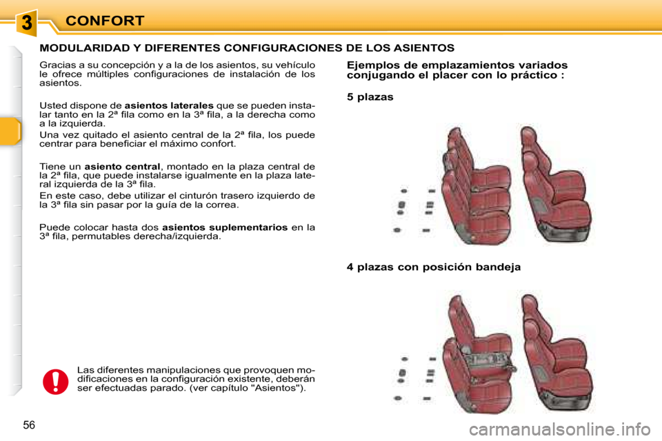 Peugeot 307 SW 2007.5  Manual del propietario (in Spanish) CONFORT
56
  MODULARIDAD Y DIFERENTES CONFIGURACIONES DE LOS ASIENTOS 
 Gracias a su concepción y a la de los asientos, su vehículo  
�l�e�  �o�f�r�e�c�e�  �m�ú�l�t�i�p�l�e�s�  �c�o�n�i� �g�u�r�a�c