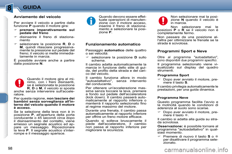 Peugeot 307 SW 2007.5  Manuale del proprietario (in Italian) 98
GUIDA
�	�	�	�A�v�v�i�a�m�e�n�t�o�	�d�e�l�	�v�e�i�c�o�l�o�	 
 Per  avviare  il  veicolo  a  partire  dalla  
funzione   P  quando il motore gira: 
   
�     �p�r�e�m�e�r�e�	 �i�m�p�e�r�a�t�i�v�a�