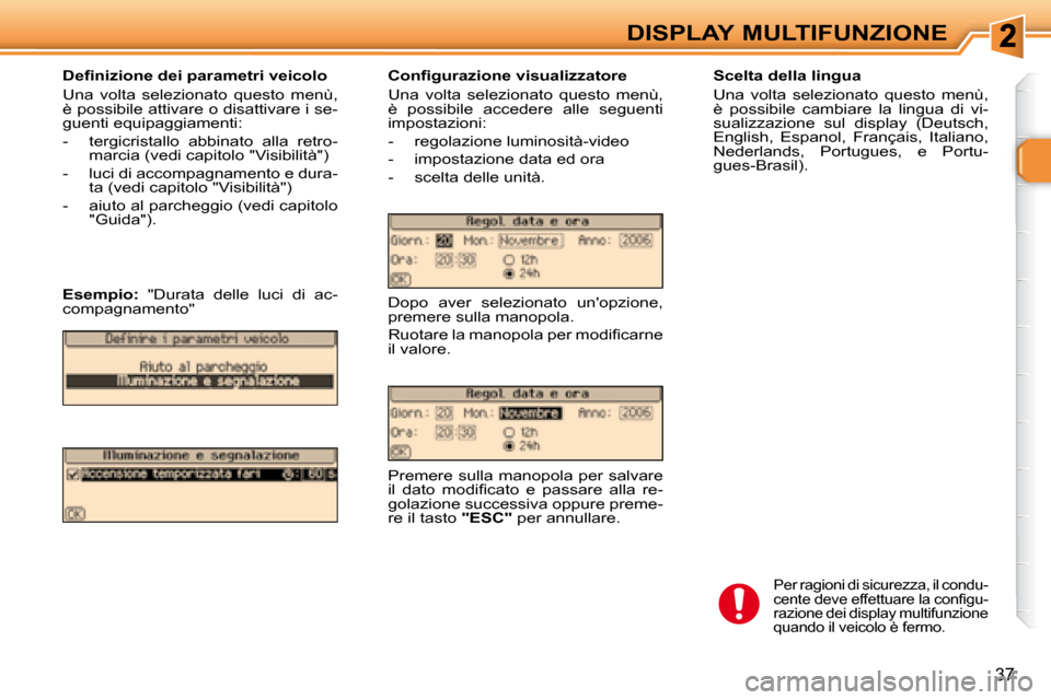Peugeot 307 SW 2007.5  Manuale del proprietario (in Italian) 37
DISPLAY MULTIFUNZIONE�	�	�	�S�c�e�l�t�a�	�d�e�l�l�a�	�l�i�n�g�u�a�	 
 Una  volta  selezionato  questo  menù,  
è  possibile  cambiare  la  lingua  di  vi-
sualizzazione  sul  display  (Deutsch, 
