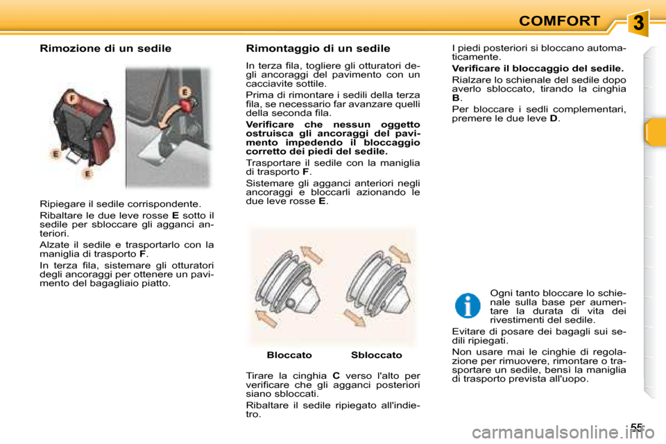 Peugeot 307 SW 2007.5 Manuale del proprietario (in Italian) COMFORT
Ripiegare il sedile corrispondente.
Ribaltare le due leve rosse E sotto il
sedile per sbloccare gli agganci an-
teriori.
Alzate il sedile e trasportarlo con la
maniglia Peugeot 307 SW 2007.5 Manuale del proprietario (in Italian) COMFORT
Ripiegare il sedile corrispondente.
Ribaltare le due leve rosse E sotto il
sedile per sbloccare gli agganci an-
teriori.
Alzate il sedile e trasportarlo con la
maniglia