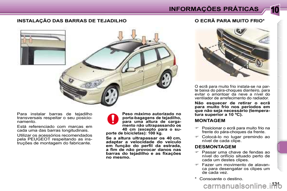 Peugeot 307 SW 2007.5  Manual do proprietário (in Portuguese) 10 INFORMAÇÕES PRÁTICAS
 Para  instalar  barras  de  tejadilho  
transversais  respeitar  o  seu  posicio-
namento.  
 Está  referenciado  com  marcas  em  
cada uma das barras longitudinais.  
 U