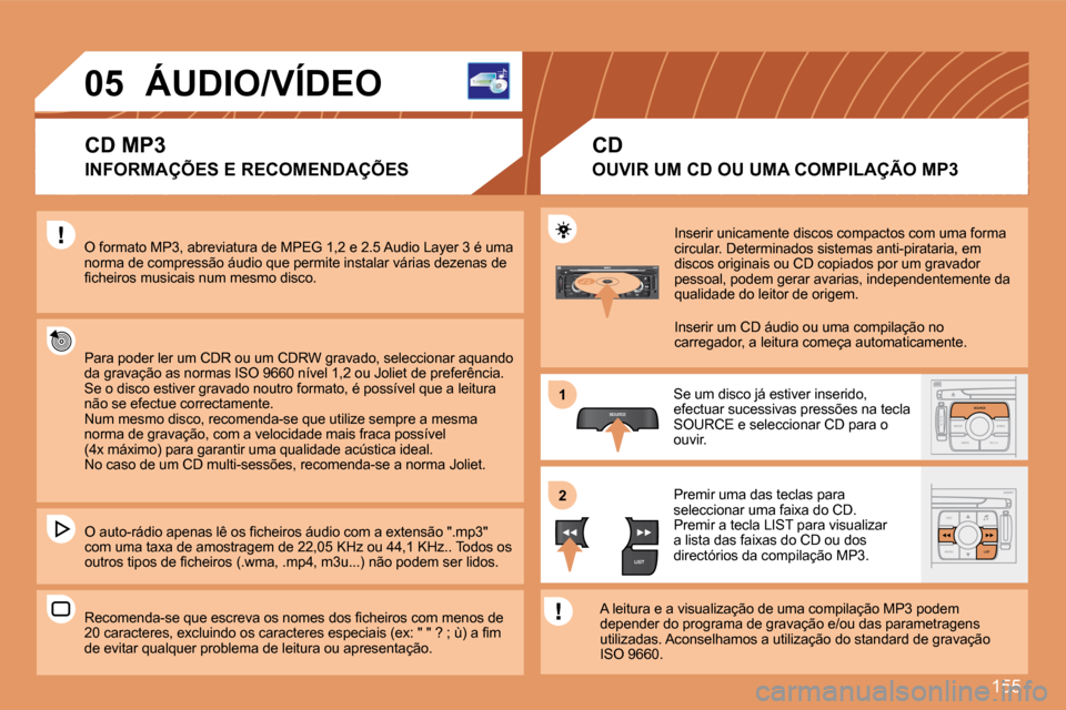 Peugeot 307 SW 2007.5  Manual do proprietário (in Portuguese) 155
S
O S SOURCE
MODE BAND TPT
A  Y
DARKSOURCE
ESC
MENU LIST
LIST
SOURCE
LIST
S
O SSOURCE
MODE BAND ESC
2
abc
5
jkl
8
tuv 3
def
6
mno
9
wxyz
1 4
ghi
7
pqrs0 # MENU LIST
TA 
PTY
DARK
1 
2
05 ÁUDIO/VÍ