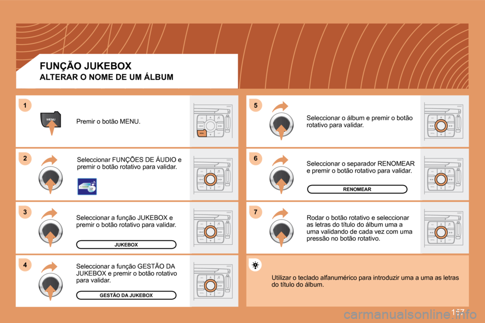 Peugeot 307 SW 2007.5  Manual do proprietário (in Portuguese) 157
ESC
MENU LIST
ESC
MENU LIST
6 
7
5
ESC
LIST
MENU
MENU
ESC
MENU LIST
2 
3
4
1
ESC
MENU LIST
ESC
MENU LIST
ESC
MENU LIST
ESC
MENU LIST
JUKEBOX
RENOMEAR
GESTÃO DA JUKEBOX
ALTERAR O NOME DE UM ÁLBUM