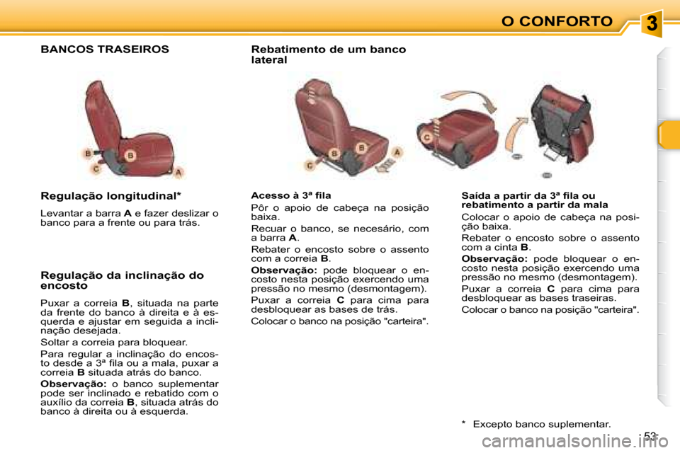Peugeot 307 SW 2007.5  Manual do proprietário (in Portuguese) O CONFORTO
53
�	�	�	�	�	�S�a�í�d�a�	�a�	�p�a�r�t�i�r�	�d�a�	�3�ª�	�i�	�l�a�	�o�u�	 
rebatimento a partir da mala  
 Colocar  o  apoio  de  cabeça  na  posi- 
�ç�ã�o� �b�a�i�x�a�.�  
 Rebater  o  