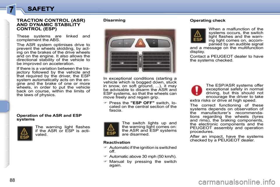 Peugeot 307 SW 2007  Owners Manual �8�8
�T�R�A�C�T�I�O�N� �C�O�N�T�R�O�L� �(�A�S�R�)�  
�A�N�D� �D�Y�N�A�M�I�C� �S�T�A�B�I�L�I�T�Y� 
�C�O�N�T�R�O�L� �(�E�S�P�)
�T�h�e�s�e�  �s�y�s�t�e�m�s�  �a�r�e�  �l�i�n�k�e�d�  �a�n�d� �c�o�m�p�l�e�
