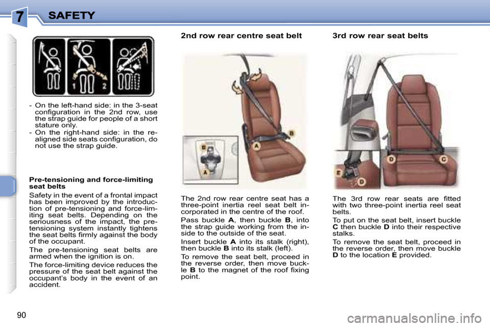Peugeot 307 SW 2007  Owners Manual �9�0
�-�  �O�n� �t�h�e� �l�e�f�t�-�h�a�n�d� �s�i�d�e�:� �i�n� �t�h�e� �3�-�s�e�a�t� �c�o�n�ﬁ�g�u�r�a�t�i�o�n�  �i�n�  �t�h�e�  �2�n�d�  �r�o�w�,�  �u�s�e� �t�h�e� �s�t�r�a�p� �g�u�i�d�e� �f�o�r� �p�