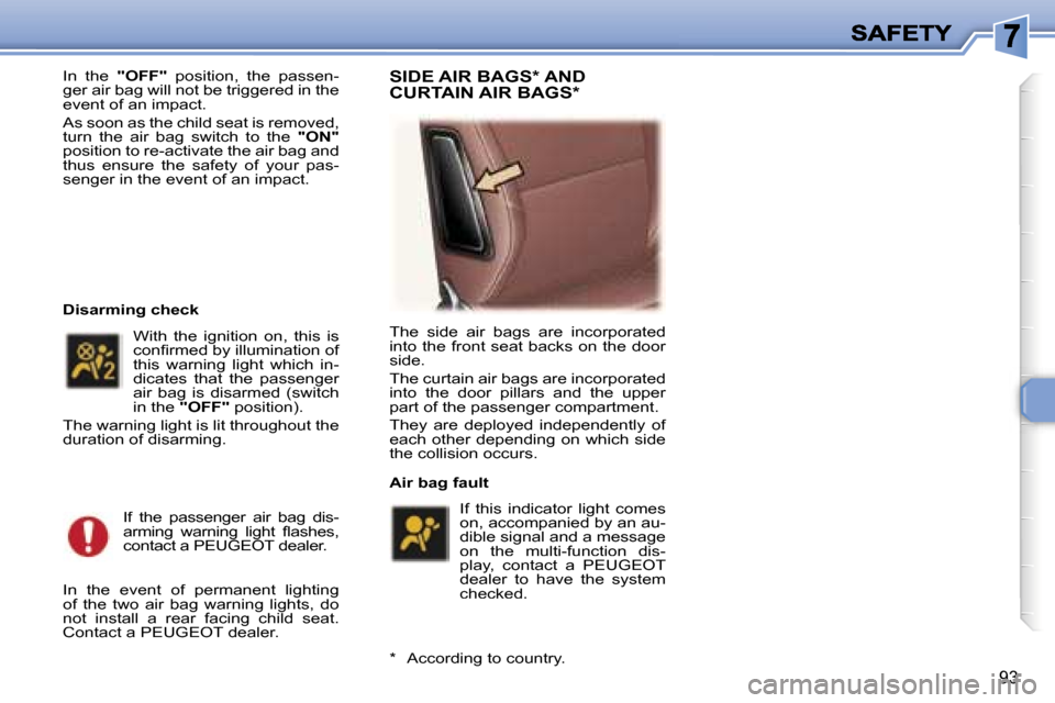 Peugeot 307 SW 2007  Owners Manual �9�3
�I�n�  �t�h�e� �"�O�F�F�"� �p�o�s�i�t�i�o�n�,�  �t�h�e�  �p�a�s�s�e�n�-�g�e�r� �a�i�r� �b�a�g� �w�i�l�l� �n�o�t� �b�e� �t�r�i�g�g�e�r�e�d� �i�n� �t�h�e� �e�v�e�n�t� �o�f� �a�n� �i�m�p�a�c�t�.
�A�