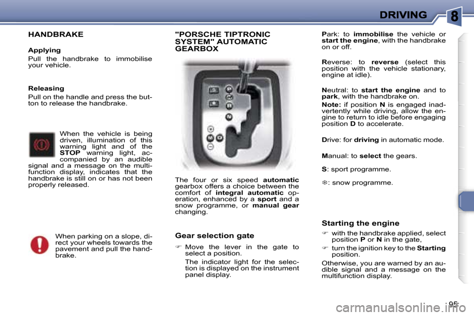 Peugeot 307 SW 2007  Owners Manual �9�5
�H�A�N�D�B�R�A�K�E
�A�p�p�l�y�i�n�g
�P�u�l�l�  �t�h�e�  �h�a�n�d�b�r�a�k�e�  �t�o�  �i�m�m�o�b�i�l�i�s�e� �y�o�u�r� �v�e�h�i�c�l�e�.
�W�h�e�n�  �t�h�e�  �v�e�h�i�c�l�e�  �i�s�  �b�e�i�n�g� �d�r�i