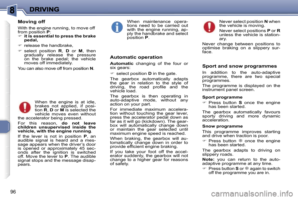 Peugeot 307 SW 2007  Owners Manual �9�6
�M�o�v�i�n�g� �o�f�f
�W�i�t�h� �t�h�e� �e�n�g�i�n�e� �r�u�n�n�i�n�g�,� �t�o� �m�o�v�e� �o�f�f� �f�r�o�m� �p�o�s�i�t�i�o�n� �P�:��  �i�t� �i�s� �e�s�s�e�n�t�i�a�l� �t�o� �p�r�e�s�s� �t�h�e� �b�