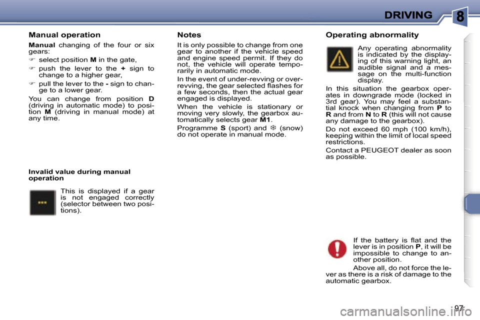 Peugeot 307 SW 2007  Owners Manual �9�7
�M�a�n�u�a�l� �o�p�e�r�a�t�i�o�n
�M�a�n�u�a�l�  �c�h�a�n�g�i�n�g�  �o�f�  �t�h�e�  �f�o�u�r�  �o�r�  �s�i�x� �g�e�a�r�s�:
��  �s�e�l�e�c�t� �p�o�s�i�t�i�o�n� �M� �i�n� �t�h�e� �g�a�t�e�,
��