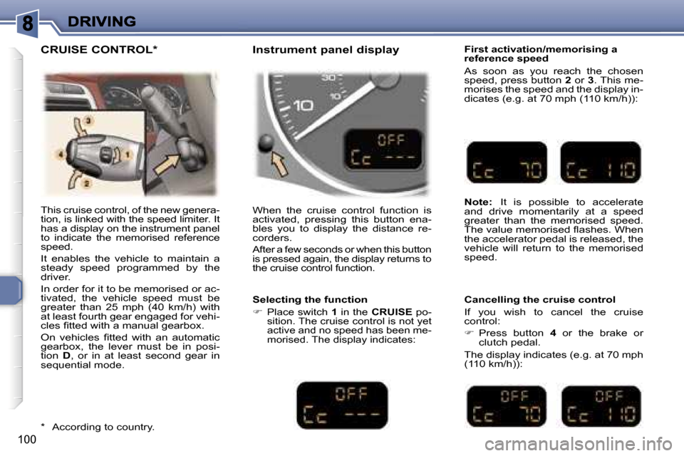 Peugeot 307 SW 2007  Owners Manual �1�0�0
�T�h�i�s� �c�r�u�i�s�e� �c�o�n�t�r�o�l�,� �o�f� �t�h�e� �n�e�w� �g�e�n�e�r�a�-�t�i�o�n�,� �i�s� �l�i�n�k�e�d� �w�i�t�h� �t�h�e� �s�p�e�e�d� �l�i�m�i�t�e�r�.� �I�t� �h�a�s� �a� �d�i�s�p�l�a�y� �