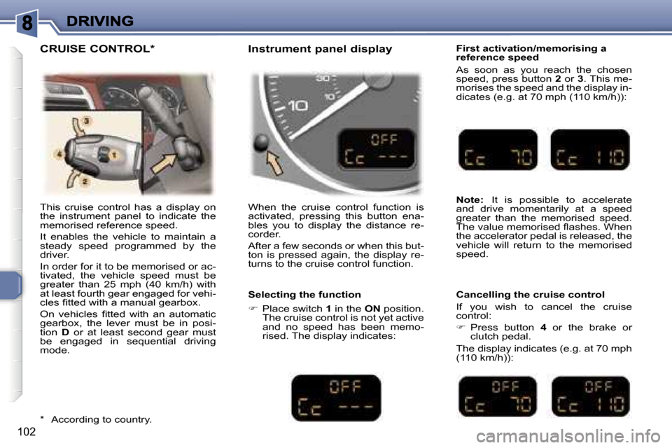 Peugeot 307 SW 2007  Owners Manual �1�0�2
�T�h�i�s�  �c�r�u�i�s�e�  �c�o�n�t�r�o�l�  �h�a�s�  �a�  �d�i�s�p�l�a�y�  �o�n� �t�h�e�  �i�n�s�t�r�u�m�e�n�t�  �p�a�n�e�l�  �t�o�  �i�n�d�i�c�a�t�e�  �t�h�e� �m�e�m�o�r�i�s�e�d� �r�e�f�e�r�e�n