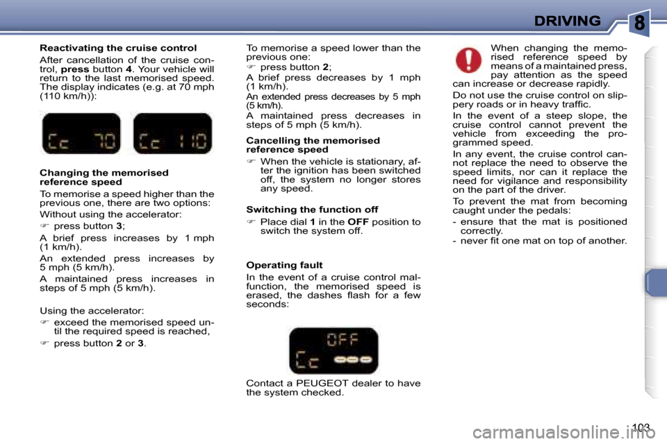 Peugeot 307 SW 2007  Owners Manual �1�0�3
�R�e�a�c�t�i�v�a�t�i�n�g� �t�h�e� �c�r�u�i�s�e� �c�o�n�t�r�o�l
�A�f�t�e�r�  �c�a�n�c�e�l�l�a�t�i�o�n�  �o�f�  �t�h�e�  �c�r�u�i�s�e�  �c�o�n�-�t�r�o�l�,� �p�r�e�s�s� �b�u�t�t�o�n� �4�.� �Y�o�u�