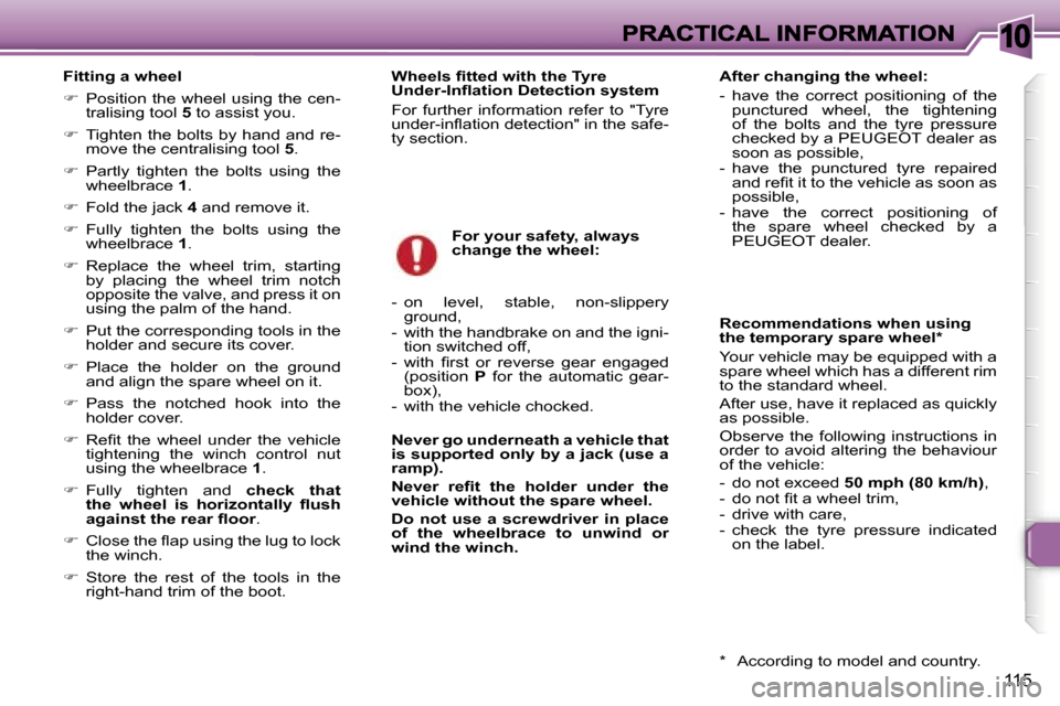 Peugeot 307 SW 2007  Owners Manual �1�0
�1�1�5
�F�i�t�t�i�n�g� �a� �w�h�e�e�l
��  �P�o�s�i�t�i�o�n� �t�h�e� �w�h�e�e�l� �u�s�i�n�g� �t�h�e� �c�e�n�-�t�r�a�l�i�s�i�n�g� �t�o�o�l� �5� �t�o� �a�s�s�i�s�t� �y�o�u�.
��  �T�i�g�h�t�e�n