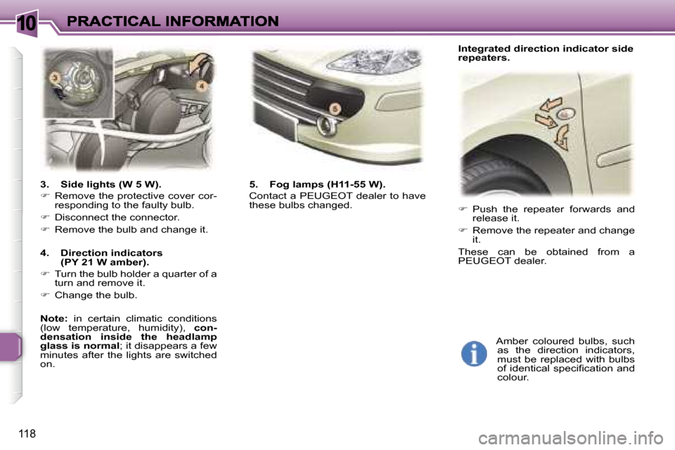 Peugeot 307 SW 2007  Owners Manual �1�0
�1�1�8
�3�.�  �S�i�d�e� �l�i�g�h�t�s� �(�W� �5� �W�)�.
�� �R�e�m�o�v�e� �t�h�e� �p�r�o�t�e�c�t�i�v�e� �c�o�v�e�r� �c�o�r�-�r�e�s�p�o�n�d�i�n�g� �t�o� �t�h�e� �f�a�u�l�t�y� �b�u�l�b�.
�� �D�