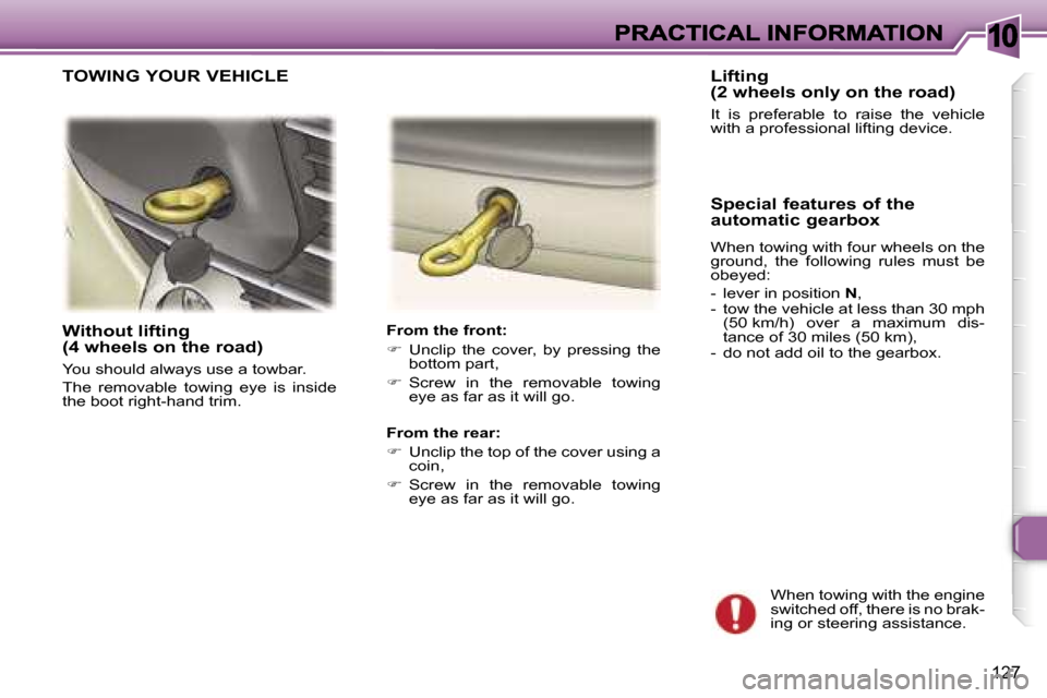 Peugeot 307 SW 2007  Owners Manual �1�0
�1�2�7
�W�i�t�h�o�u�t� �l�i�f�t�i�n�g� �(�4� �w�h�e�e�l�s� �o�n� �t�h�e� �r�o�a�d�)
�Y�o�u� �s�h�o�u�l�d� �a�l�w�a�y�s� �u�s�e� �a� �t�o�w�b�a�r�.
�T�h�e�  �r�e�m�o�v�a�b�l�e�  �t�o�w�i�n�g�  �e�