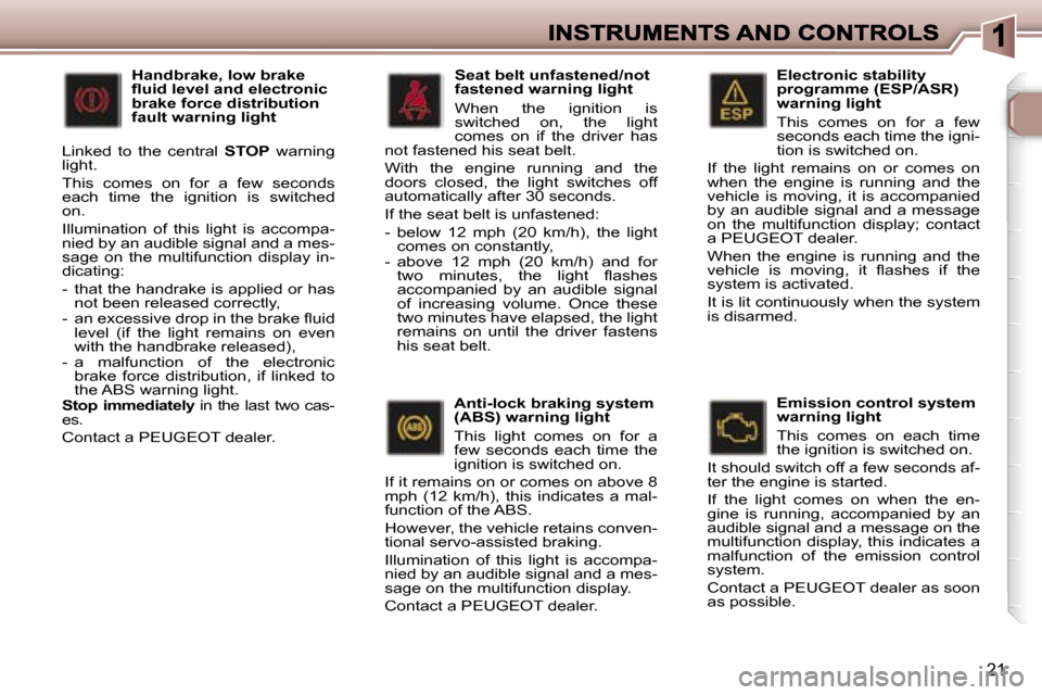 Peugeot 307 SW 2007  Owners Manual �2�1
�E�l�e�c�t�r�o�n�i�c� �s�t�a�b�i�l�i�t�y� �p�r�o�g�r�a�m�m�e� �(�E�S�P�/�A�S�R�)� �w�a�r�n�i�n�g� �l�i�g�h�t
�T�h�i�s�  �c�o�m�e�s�  �o�n�  �f�o�r�  �a�  �f�e�w� �s�e�c�o�n�d�s� �e�a�c�h� �t�i�m�