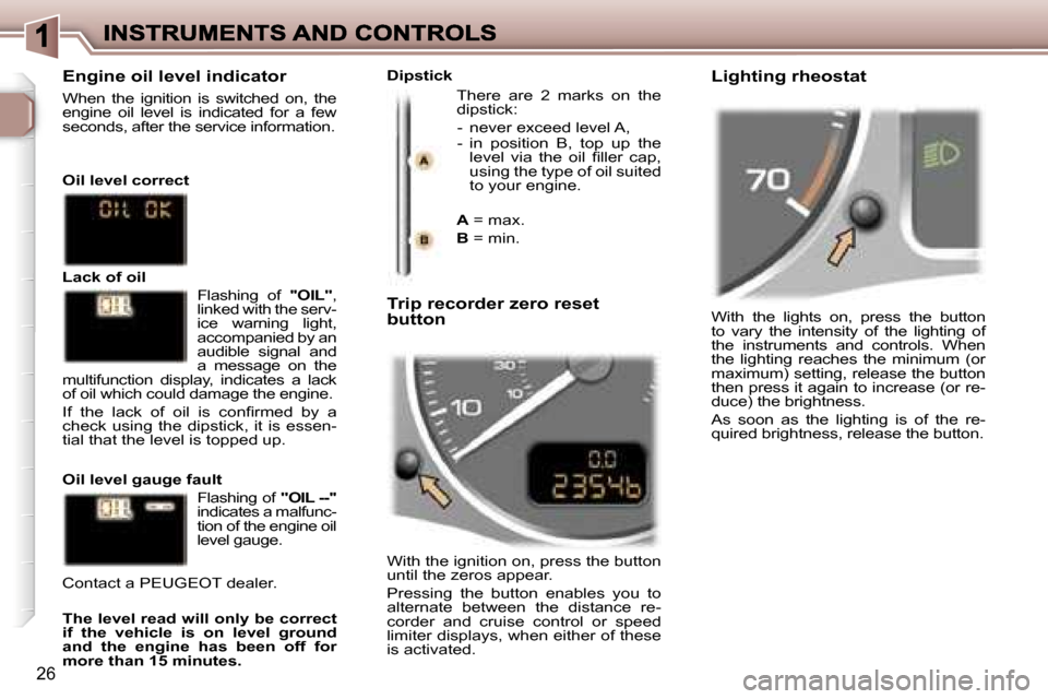 Peugeot 307 SW 2007  Owners Manual �2�6
�W�i�t�h�  �t�h�e�  �l�i�g�h�t�s�  �o�n�,�  �p�r�e�s�s�  �t�h�e�  �b�u�t�t�o�n� �t�o�  �v�a�r�y�  �t�h�e�  �i�n�t�e�n�s�i�t�y�  �o�f�  �t�h�e�  �l�i�g�h�t�i�n�g�  �o�f� �t�h�e�  �i�n�s�t�r�u�m�e�