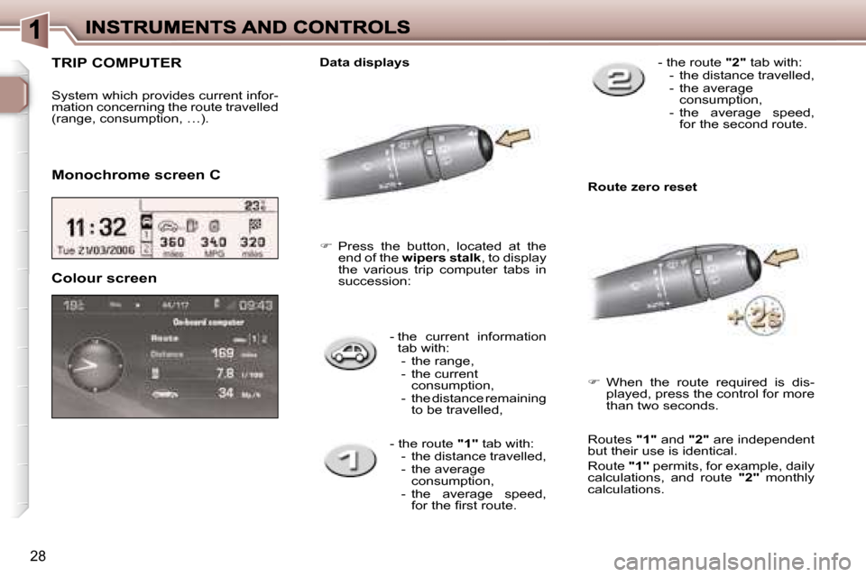Peugeot 307 SW 2007  Owners Manual �2�8
�-� � �t�h�e�  �c�u�r�r�e�n�t�  �i�n�f�o�r�m�a�t�i�o�n� �t�a�b� �w�i�t�h�:�-�  �t�h�e� �r�a�n�g�e�,�-�  �t�h�e� �c�u�r�r�e�n�t� �c�o�n�s�u�m�p�t�i�o�n�,�-�  �t�h�e� �d�i�s�t�a�n�c�e� �r�e�m�a�i�n