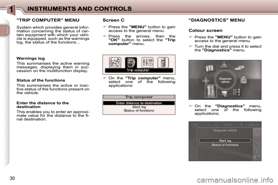 Peugeot 307 SW 2007  Owners Manual �3�0
�S�c�r�e�e�n� �C
��P�r�e�s�s� �t�h�e� �"�M�E�N�U�"� �b�u�t�t�o�n� �t�o� �g�a�i�n� �a�c�c�e�s�s� �t�o� �t�h�e� �g�e�n�e�r�a�l� �m�e�n�u�.
��  �P�r�e�s�s�  �t�h�e�  �a�r�r�o�w�s�,�  �t�h�e�n�