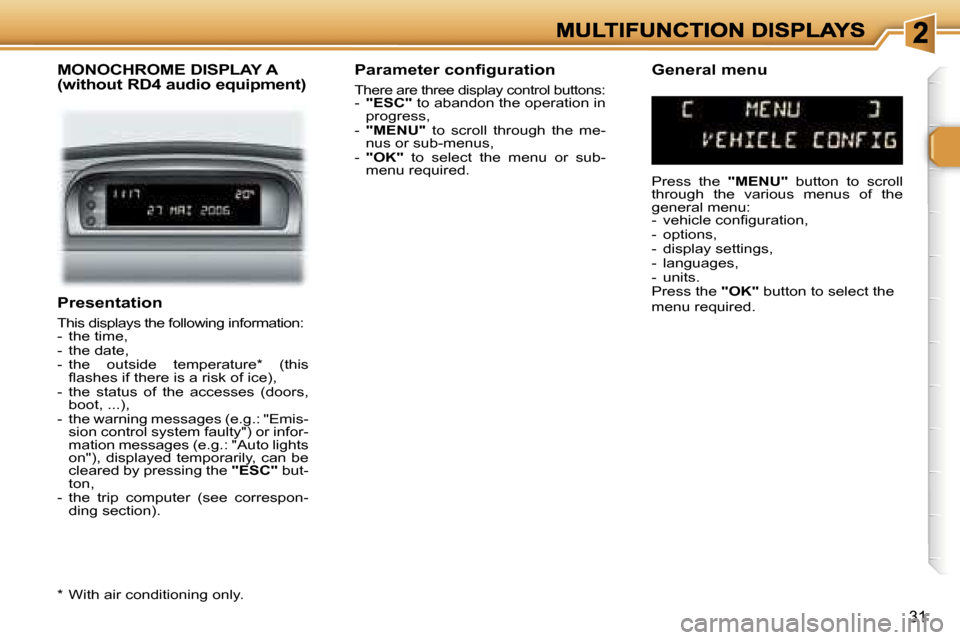 Peugeot 307 SW 2007  Owners Manual �3�1
�P�r�e�s�e�n�t�a�t�i�o�n
�T�h�i�s� �d�i�s�p�l�a�y�s� �t�h�e� �f�o�l�l�o�w�i�n�g� �i�n�f�o�r�m�a�t�i�o�n�:�-�  �t�h�e� �t�i�m�e�,�-�  �t�h�e� �d�a�t�e�,�-�  �t�h�e�  �o�u�t�s�i�d�e�  �t�e�m�p�e�r�