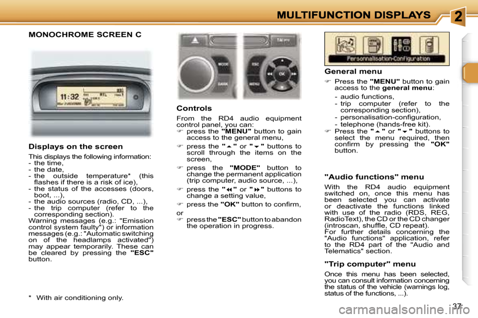 Peugeot 307 SW 2007  Owners Manual �3�7
�M�O�N�O�C�H�R�O�M�E� �S�C�R�E�E�N� �C
�C�o�n�t�r�o�l�s
�F�r�o�m�  �t�h�e�  �R�D�4�  �a�u�d�i�o�  �e�q�u�i�p�m�e�n�t� �c�o�n�t�r�o�l� �p�a�n�e�l�,� �y�o�u� �c�a�n�:��  �p�r�e�s�s�  �t�h�e� �"�