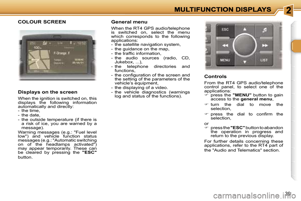 Peugeot 307 SW 2007  Owners Manual �3�9
�C�O�L�O�U�R� �S�C�R�E�E�N
�D�i�s�p�l�a�y�s� �o�n� �t�h�e� �s�c�r�e�e�n
�W�h�e�n� �t�h�e� �i�g�n�i�t�i�o�n� �i�s� �s�w�i�t�c�h�e�d� �o�n�,� �t�h�i�s� �d�i�s�p�l�a�y�s�  �t�h�e�  �f�o�l�l�o�w�i�n�