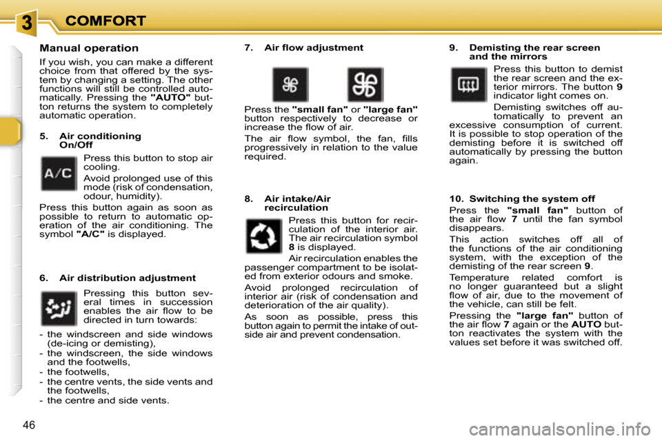 Peugeot 307 SW 2007  Owners Manual �4�6
�M�a�n�u�a�l� �o�p�e�r�a�t�i�o�n
�I�f� �y�o�u� �w�i�s�h�,� �y�o�u� �c�a�n� �m�a�k�e� �a� �d�i�f�f�e�r�e�n�t� �c�h�o�i�c�e�  �f�r�o�m�  �t�h�a�t�  �o�f�f�e�r�e�d�  �b�y�  �t�h�e�  �s�y�s�-�t�e�m� 