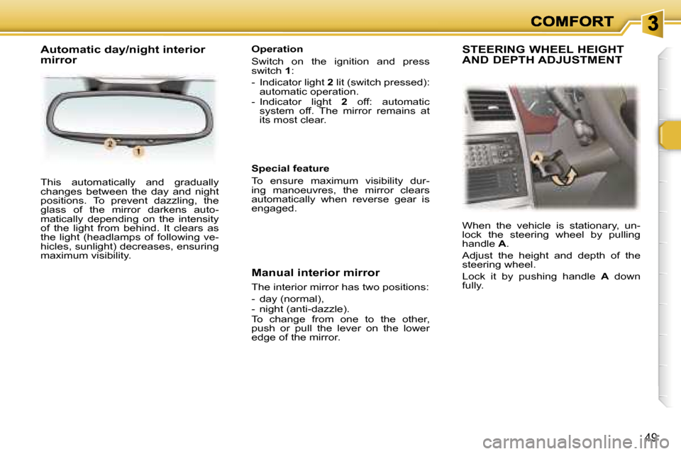Peugeot 307 SW 2007  Owners Manual �4�9
�T�h�i�s�  �a�u�t�o�m�a�t�i�c�a�l�l�y�  �a�n�d�  �g�r�a�d�u�a�l�l�y� �c�h�a�n�g�e�s�  �b�e�t�w�e�e�n�  �t�h�e�  �d�a�y�  �a�n�d�  �n�i�g�h�t� �p�o�s�i�t�i�o�n�s�.�  �T�o�  �p�r�e�v�e�n�t�  �d�a�z
