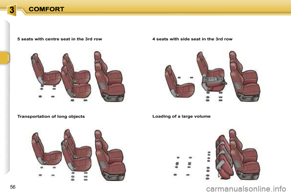 Peugeot 307 SW 2007  Owners Manual �5�6
�5� �s�e�a�t�s� �w�i�t�h� �c�e�n�t�r�e� �s�e�a�t� �i�n� �t�h�e� �3�r�d� �r�o�w
�T�r�a�n�s�p�o�r�t�a�t�i�o�n� �o�f� �l�o�n�g� �o�b�j�e�c�t�s
�4� �s�e�a�t�s� �w�i�t�h� �s�i�d�e� �s�e�a�t� �i�n� �t�