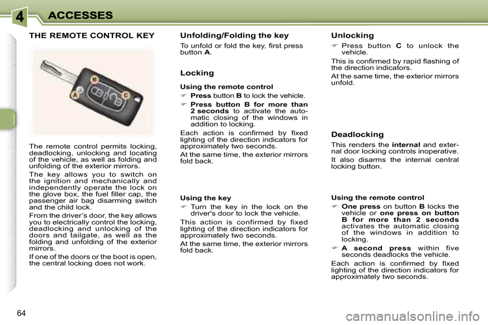 Peugeot 307 SW 2007  Owners Manual �6�4
�T�h�e�  �r�e�m�o�t�e�  �c�o�n�t�r�o�l�  �p�e�r�m�i�t�s�  �l�o�c�k�i�n�g�,� �d�e�a�d�l�o�c�k�i�n�g�,�  �u�n�l�o�c�k�i�n�g�  �a�n�d�  �l�o�c�a�t�i�n�g� �o�f� �t�h�e� �v�e�h�i�c�l�e�,� �a�s� �w�e�l