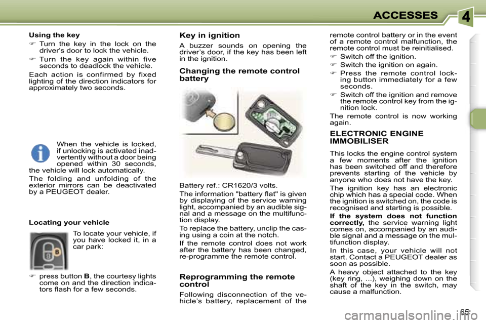 Peugeot 307 SW 2007  Owners Manual �6�5
�E�L�E�C�T�R�O�N�I�C� �E�N�G�I�N�E�  
�I�M�M�O�B�I�L�I�S�E�R
�T�h�i�s� �l�o�c�k�s� �t�h�e� �e�n�g�i�n�e� �c�o�n�t�r�o�l� �s�y�s�t�e�m� �a�  �f�e�w�  �m�o�m�e�n�t�s�  �a�f�t�e�r�  �t�h�e�  �i�g�n�