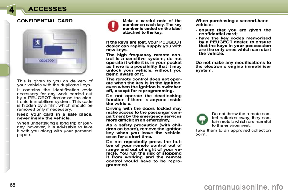 Peugeot 307 SW 2007  Owners Manual �6�6
�M�a�k�e�  �a�  �c�a�r�e�f�u�l�  �n�o�t�e�  �o�f�  �t�h�e� �n�u�m�b�e�r� �o�n� �e�a�c�h� �k�e�y�.� �T�h�e� �k�e�y� �n�u�m�b�e�r� �i�s� �c�o�d�e�d� �o�n� �t�h�e� �l�a�b�e�l� �a�t�t�a�c�h�e�d� �t�o