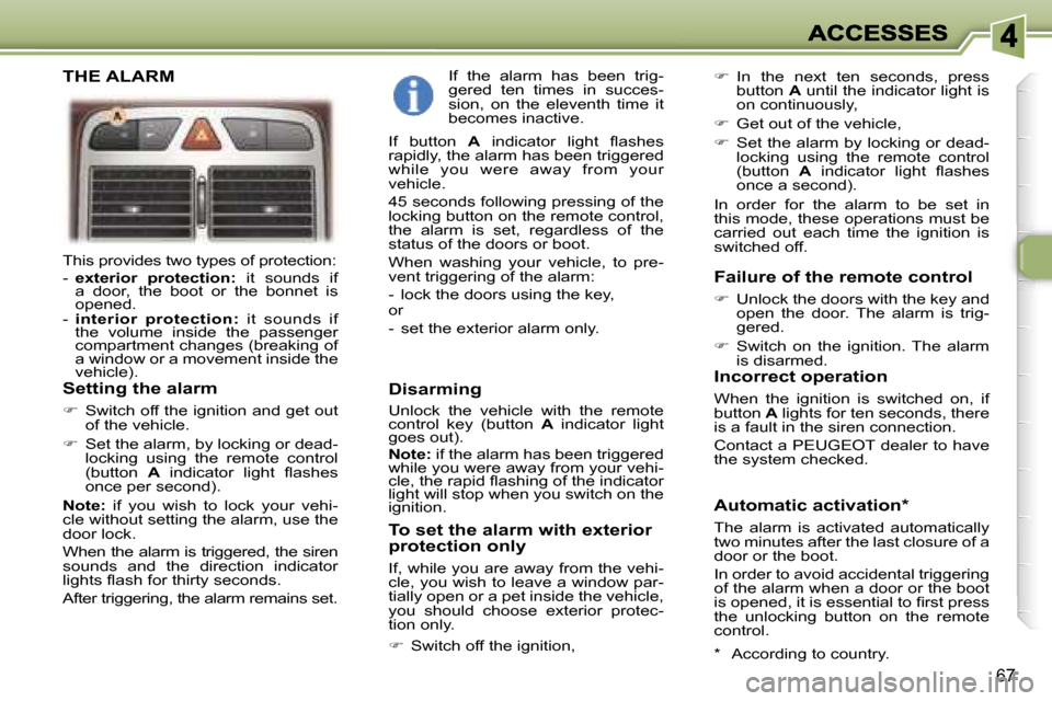 Peugeot 307 SW 2007  Owners Manual �6�7
�T�h�i�s� �p�r�o�v�i�d�e�s� �t�w�o� �t�y�p�e�s� �o�f� �p�r�o�t�e�c�t�i�o�n�:�-� �e�x�t�e�r�i�o�r�  �p�r�o�t�e�c�t�i�o�n�:�  �i�t�  �s�o�u�n�d�s�  �i�f� �a�  �d�o�o�r�,�  �t�h�e�  �b�o�o�t�  �o�r�