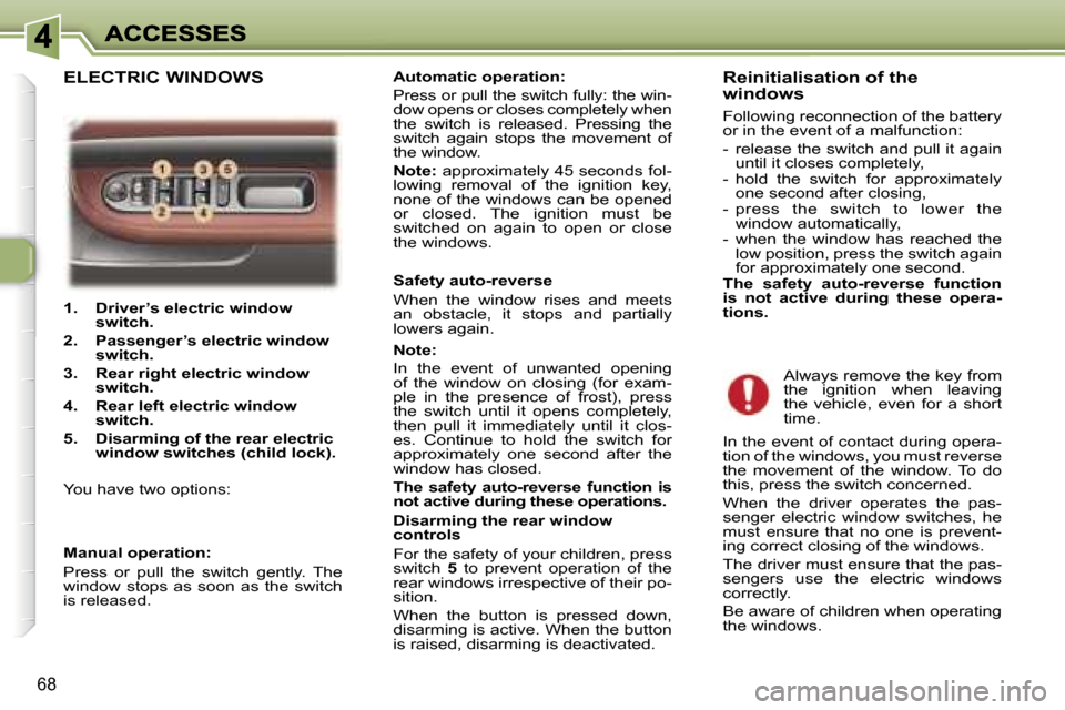 Peugeot 307 SW 2007  Owners Manual �6�8
�1�.�  �D�r�i�v�e�r�’�s� �e�l�e�c�t�r�i�c� �w�i�n�d�o�w� �s�w�i�t�c�h�.� 
�2�.�  �P�a�s�s�e�n�g�e�r�’�s�e�l�e�c�t�r�i�c� �w�i�n�d�o�w� �s�w�i�t�c�h�.
�3�.�R�e�a�r� �r�i�g�h�t� �e�l�e�c�t�r�i�