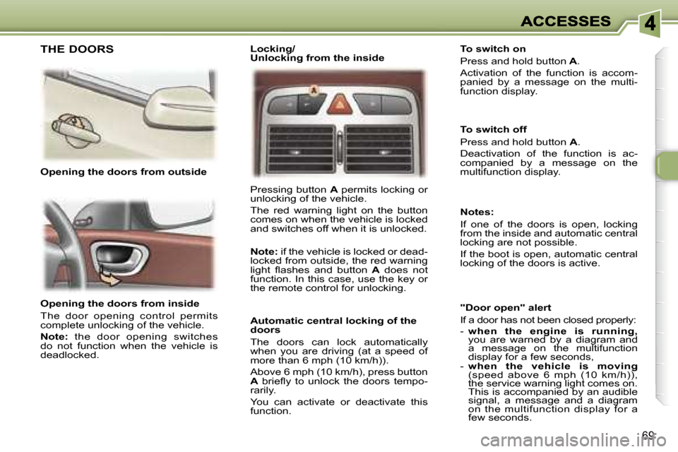 Peugeot 307 SW 2007  Owners Manual �6�9
�O�p�e�n�i�n�g� �t�h�e� �d�o�o�r�s� �f�r�o�m� �i�n�s�i�d�e� 
�T�h�e�  �d�o�o�r�  �o�p�e�n�i�n�g�  �c�o�n�t�r�o�l�  �p�e�r�m�i�t�s� �c�o�m�p�l�e�t�e� �u�n�l�o�c�k�i�n�g� �o�f� �t�h�e� �v�e�h�i�c�l