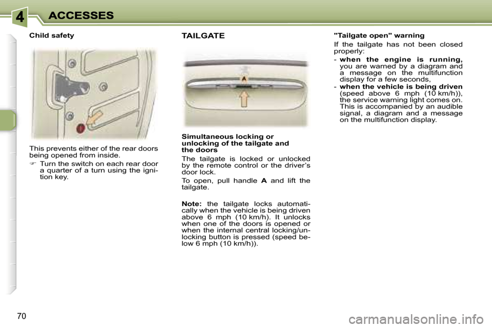 Peugeot 307 SW 2007  Owners Manual �7�0
�T�h�i�s� �p�r�e�v�e�n�t�s� �e�i�t�h�e�r� �o�f� �t�h�e� �r�e�a�r� �d�o�o�r�s� �b�e�i�n�g� �o�p�e�n�e�d� �f�r�o�m� �i�n�s�i�d�e�.
��  �T�u�r�n� �t�h�e� �s�w�i�t�c�h� �o�n� �e�a�c�h� �r�e�a�r� �