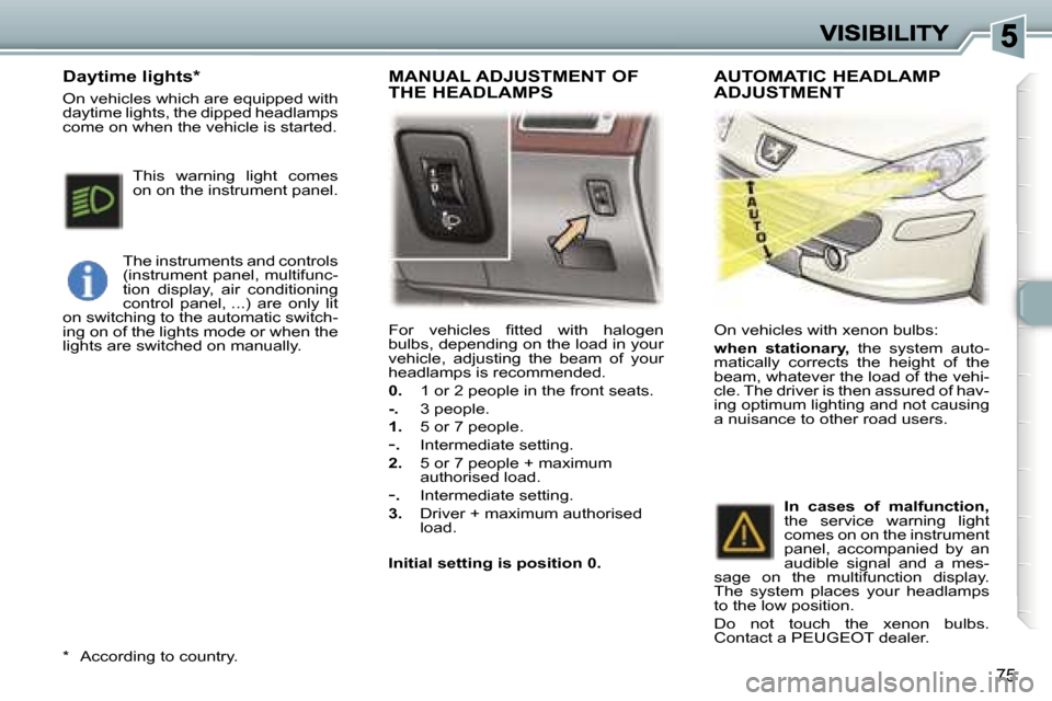 Peugeot 307 SW 2007  Owners Manual �7�5
�F�o�r�  �v�e�h�i�c�l�e�s�  �ﬁ�t�t�e�d�  �w�i�t�h�  �h�a�l�o�g�e�n� �b�u�l�b�s�,� �d�e�p�e�n�d�i�n�g� �o�n� �t�h�e� �l�o�a�d� �i�n� �y�o�u�r� �v�e�h�i�c�l�e�,�  �a�d�j�u�s�t�i�n�g�  �t�h�e�  �b