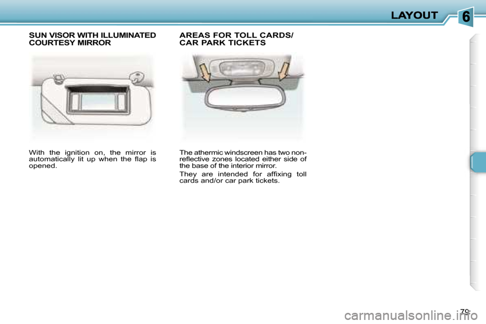 Peugeot 307 SW 2007  Owners Manual �7�9
�W�i�t�h�  �t�h�e�  �i�g�n�i�t�i�o�n�  �o�n�,�  �t�h�e�  �m�i�r�r�o�r�  �i�s� �a�u�t�o�m�a�t�i�c�a�l�l�y�  �l�i�t�  �u�p�  �w�h�e�n�  �t�h�e�  �ﬂ�a�p�  �i�s� �o�p�e�n�e�d�.
�T�h�e� �a�t�h�e�r�m
