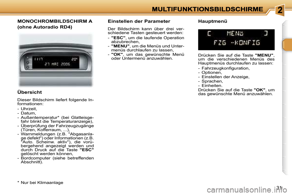 Peugeot 307 SW 2007  Betriebsanleitung (in German) �3�1
�Ü�b�e�r�s�i�c�h�t
�D�i�e�s�e�r� �B�i�l�d�s�c�h�i�r�m� �l�i�e�f�e�r�t� �f�o�l�g�e�n�d�e� �I�n�-�f�o�r�m�a�t�i�o�n�e�n�:
�-�  �U�h�r�z�e�i�t�,�-�  �D�a�t�u�m�,�-�  �A�u�ß�e�n�t�e�m�p�e�r�a�t�u�r